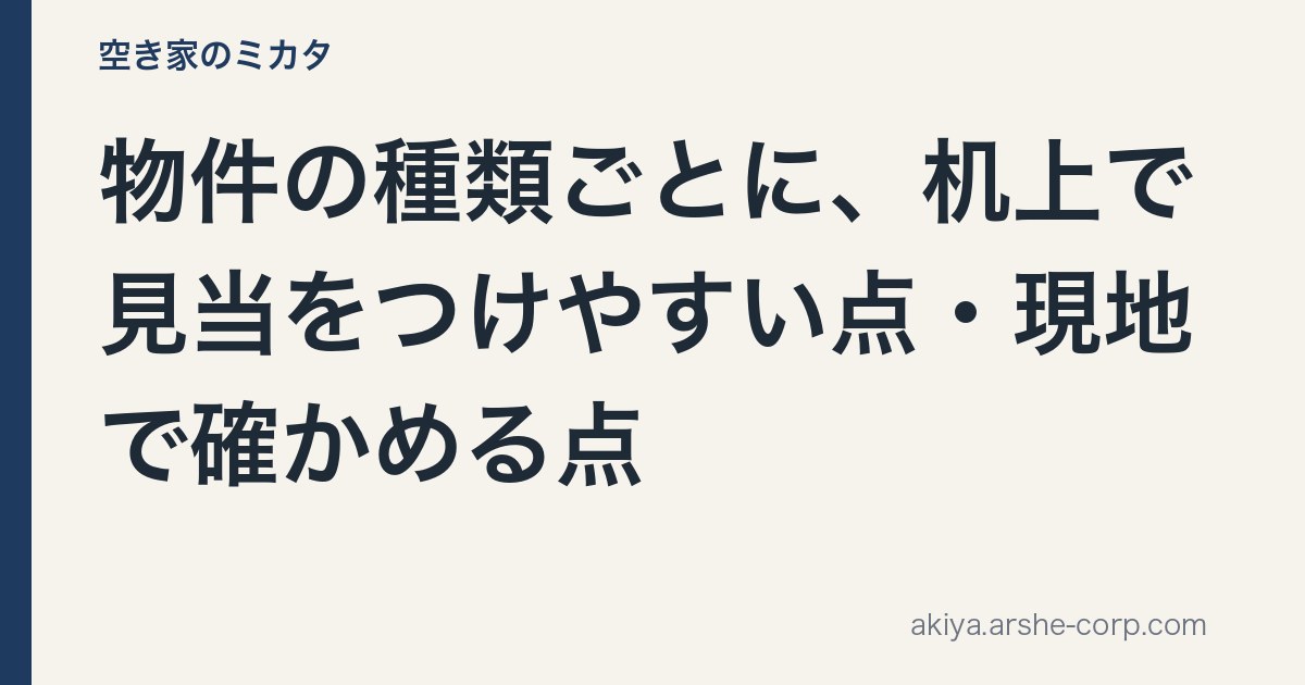 物件の種類別｜机上でわかる点・現地で確かめる点 - 空き家のミカタ